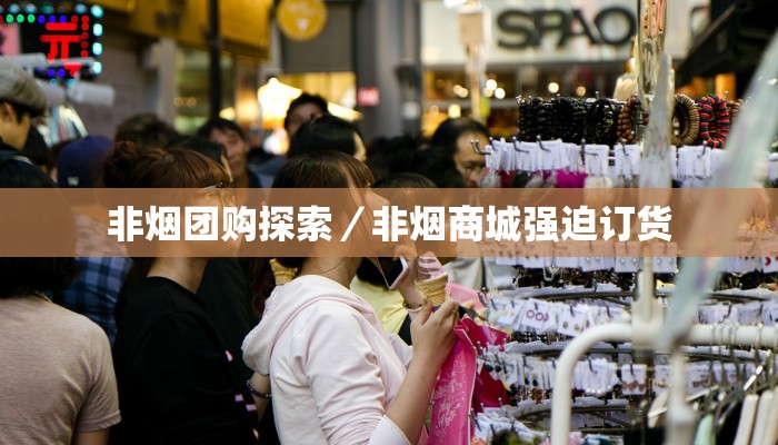 非烟团购探索／非烟商城强迫订货