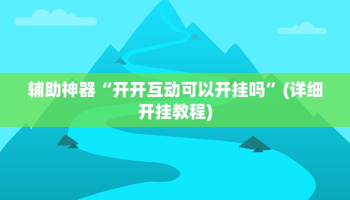 辅助神器“开开互动可以开挂吗”(详细开挂教程)