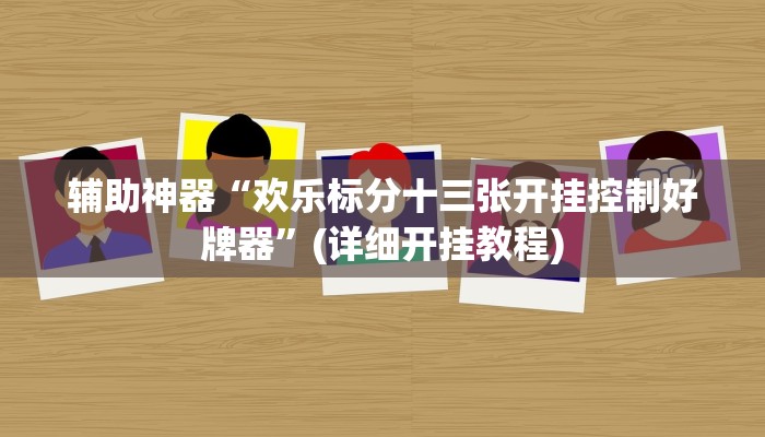 辅助神器“欢乐标分十三张开挂控制好牌器”(详细开挂教程)