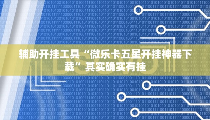 辅助开挂工具“微乐卡五星开挂神器下载”其实确实有挂