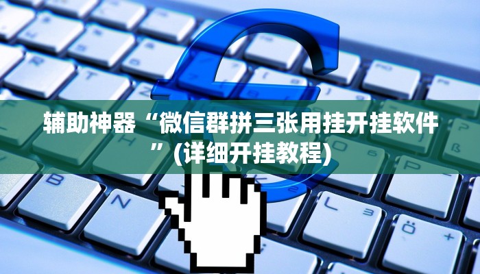 辅助神器“微信群拼三张用挂开挂软件”(详细开挂教程)