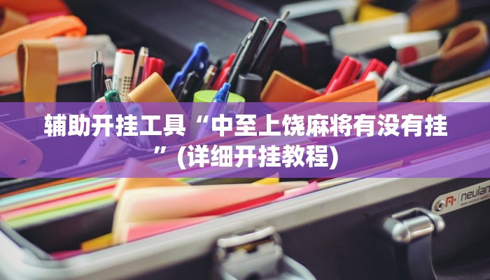 辅助开挂工具“中至上饶麻将有没有挂”(详细开挂教程)