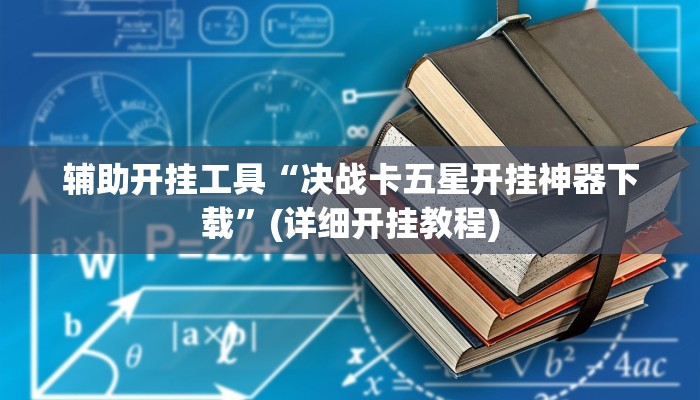 辅助开挂工具“决战卡五星开挂神器下载”(详细开挂教程)