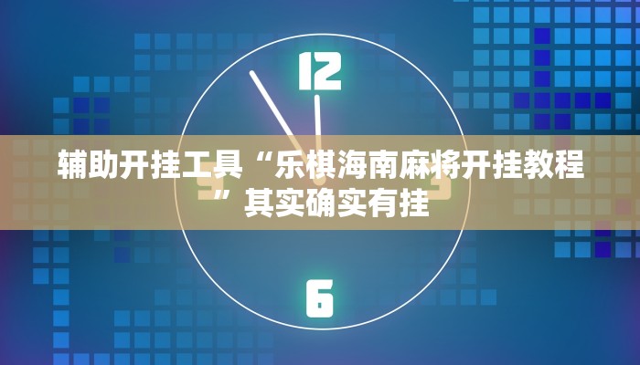 辅助开挂工具“乐棋海南麻将开挂教程”其实确实有挂