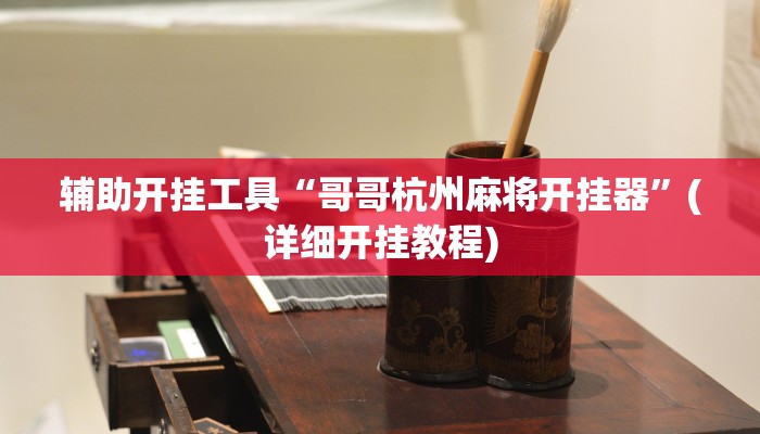 辅助开挂工具“哥哥杭州麻将开挂器”(详细开挂教程)