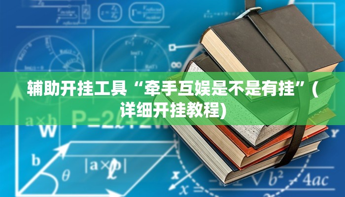 辅助开挂工具“牵手互娱是不是有挂”(详细开挂教程)