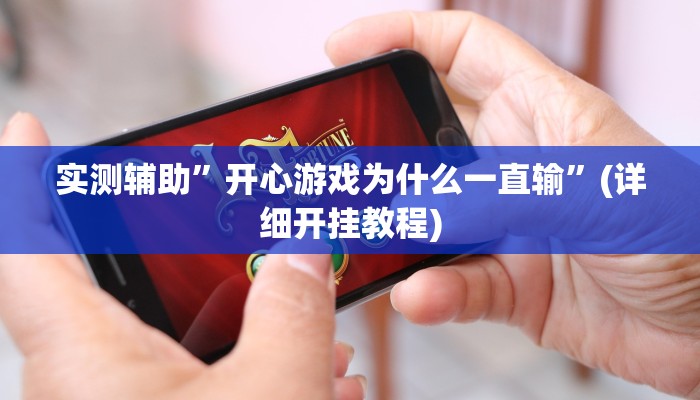 实测辅助”开心游戏为什么一直输”(详细开挂教程)