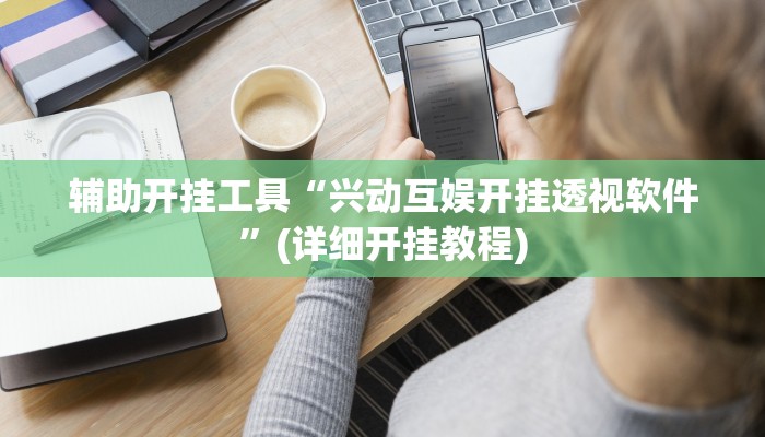 辅助开挂工具“兴动互娱开挂透视软件”(详细开挂教程)