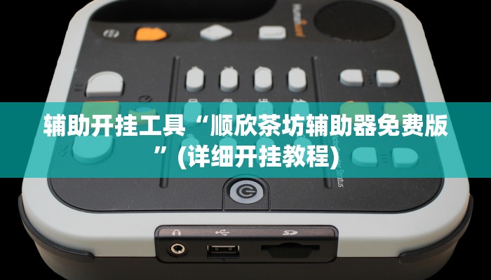 辅助开挂工具“顺欣茶坊辅助器免费版”(详细开挂教程)