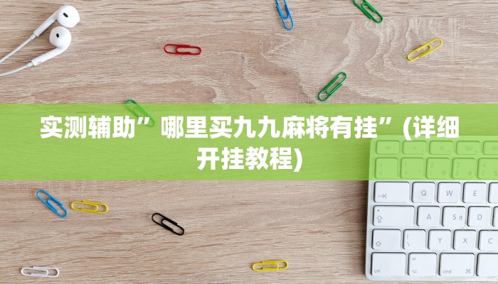 实测辅助”哪里买九九麻将有挂”(详细开挂教程)