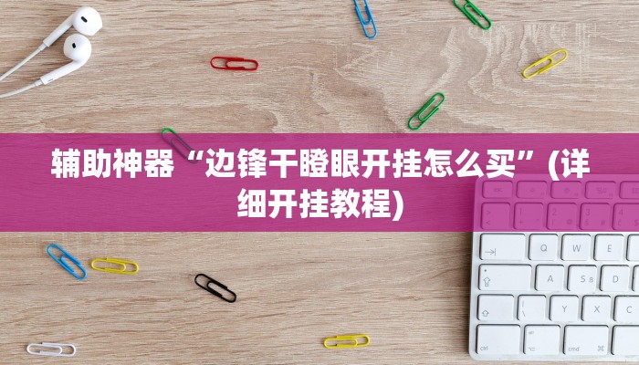 辅助神器“边锋干瞪眼开挂怎么买”(详细开挂教程)