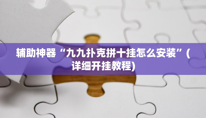 辅助神器“九九扑克拼十挂怎么安装”(详细开挂教程)