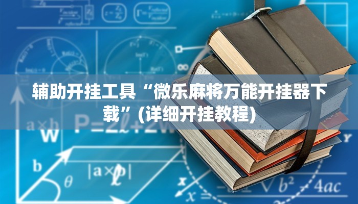 辅助开挂工具“微乐麻将万能开挂器下载”(详细开挂教程)