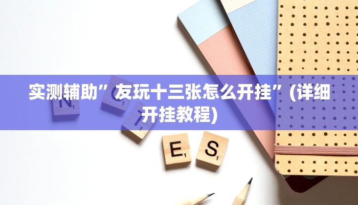 实测辅助”友玩十三张怎么开挂”(详细开挂教程)