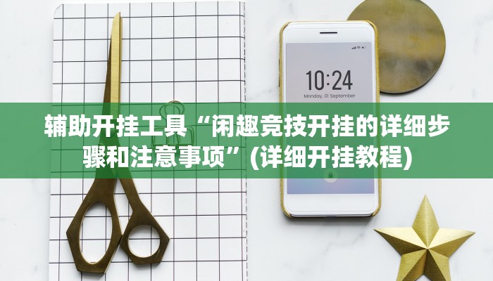 辅助开挂工具“闲趣竞技开挂的详细步骤和注意事项”(详细开挂教程)