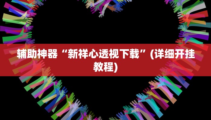 辅助神器“新祥心透视下载”(详细开挂教程)