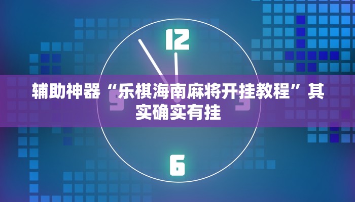 辅助神器“乐棋海南麻将开挂教程”其实确实有挂