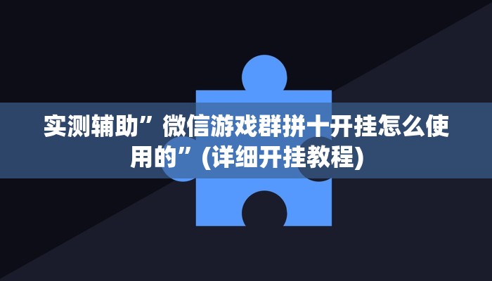 实测辅助”微信游戏群拼十开挂怎么使用的”(详细开挂教程)