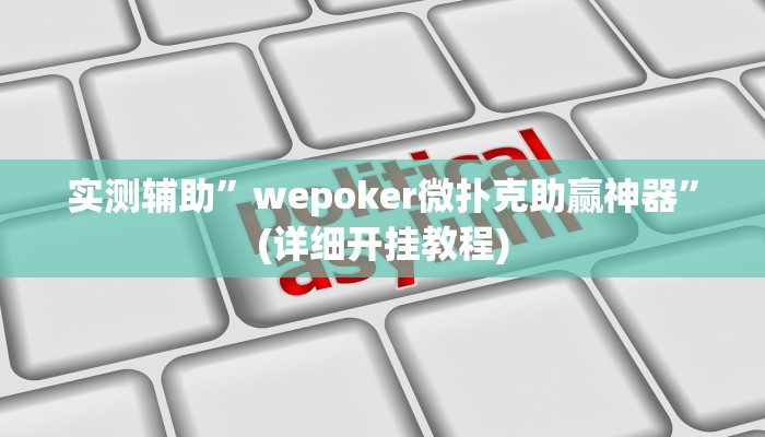 实测辅助”wepoker微扑克助赢神器”(详细开挂教程)