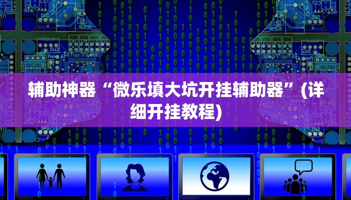 辅助神器“微乐填大坑开挂辅助器”(详细开挂教程)