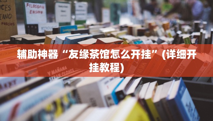 辅助神器“友缘茶馆怎么开挂”(详细开挂教程)