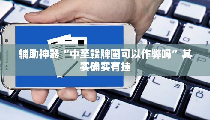 辅助神器“中至赣牌圈可以作弊吗”其实确实有挂
