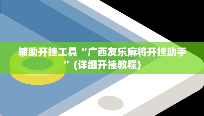 辅助开挂工具“广西友乐麻将开挂助手”(详细开挂教程)