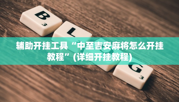 辅助开挂工具“中至吉安麻将怎么开挂教程”(详细开挂教程)