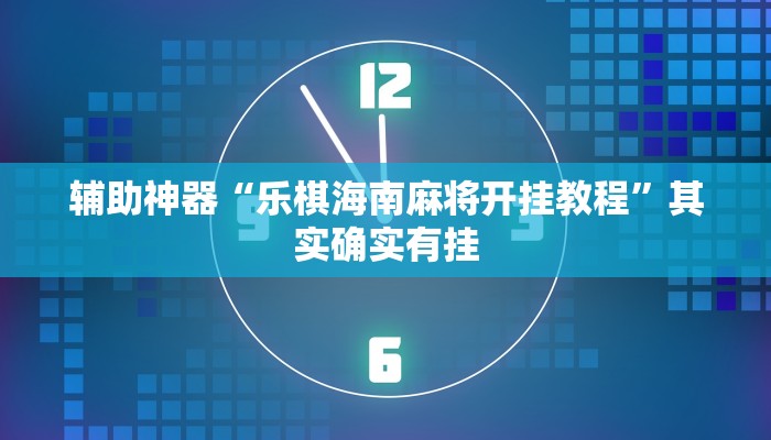 辅助神器“乐棋海南麻将开挂教程”其实确实有挂