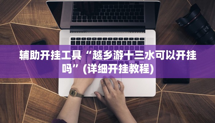 辅助开挂工具“越乡游十三水可以开挂吗”(详细开挂教程)