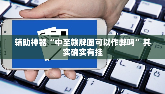 辅助神器“中至赣牌圈可以作弊吗”其实确实有挂