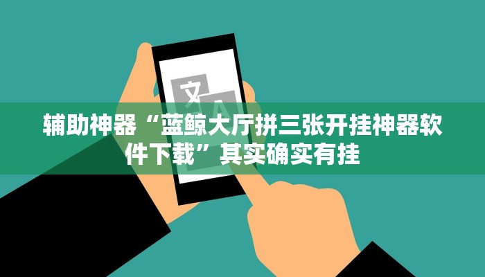 辅助神器“蓝鲸大厅拼三张开挂神器软件下载”其实确实有挂