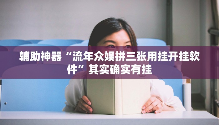 辅助神器“流年众娱拼三张用挂开挂软件”其实确实有挂