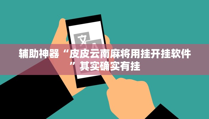 辅助神器“皮皮云南麻将用挂开挂软件”其实确实有挂