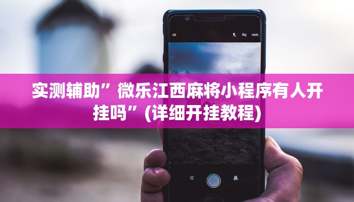 实测辅助”微乐江西麻将小程序有人开挂吗”(详细开挂教程)