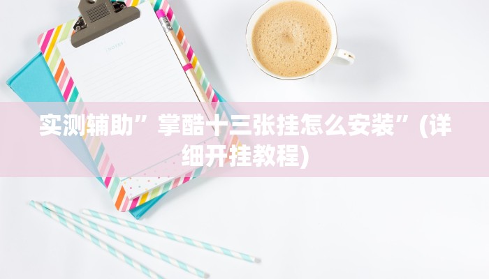 实测辅助”掌酷十三张挂怎么安装”(详细开挂教程)