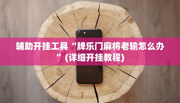 辅助开挂工具“牌乐门麻将老输怎么办”(详细开挂教程)