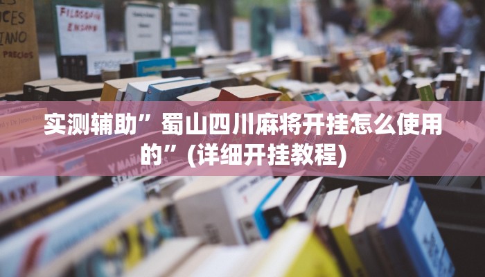 实测辅助”蜀山四川麻将开挂怎么使用的”(详细开挂教程)