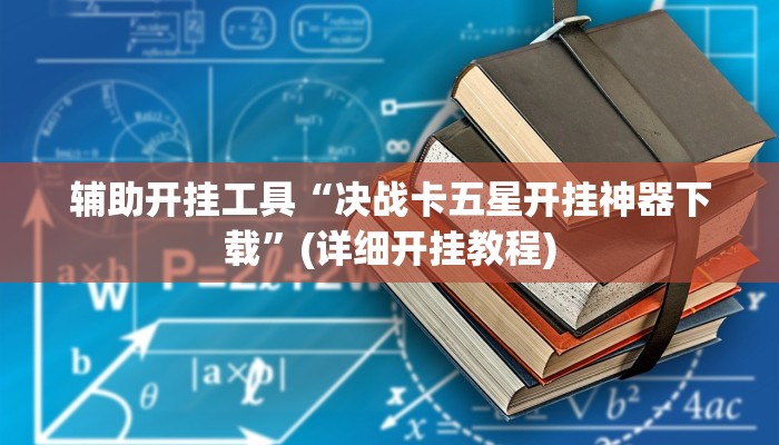 辅助开挂工具“决战卡五星开挂神器下载”(详细开挂教程)