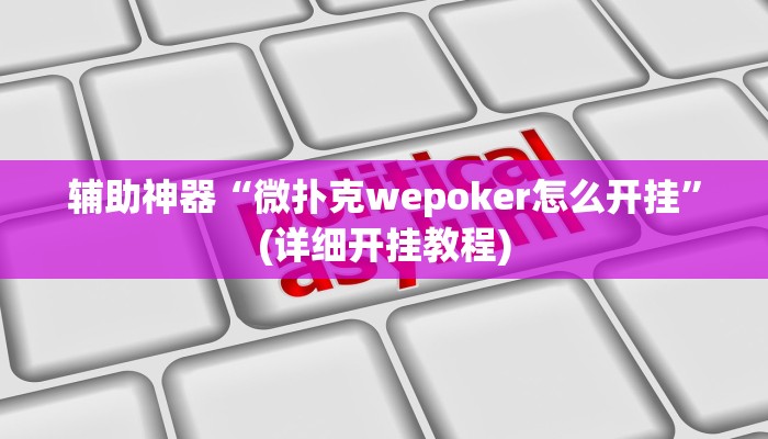 辅助神器“微扑克wepoker怎么开挂”(详细开挂教程)