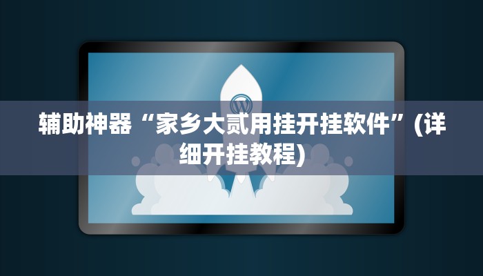 辅助神器“家乡大贰用挂开挂软件”(详细开挂教程)