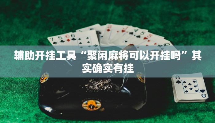辅助开挂工具“聚闲麻将可以开挂吗”其实确实有挂