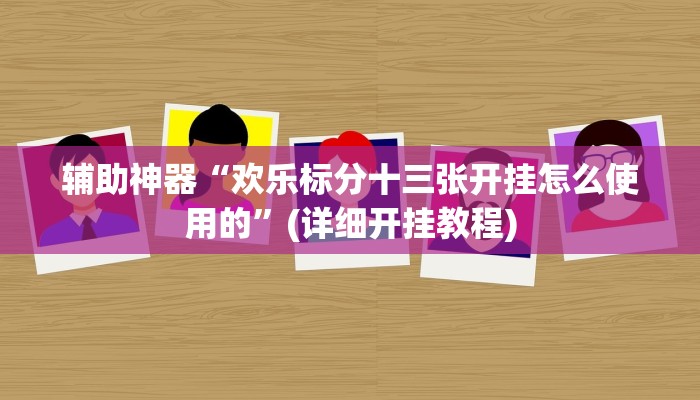 辅助神器“欢乐标分十三张开挂怎么使用的”(详细开挂教程)