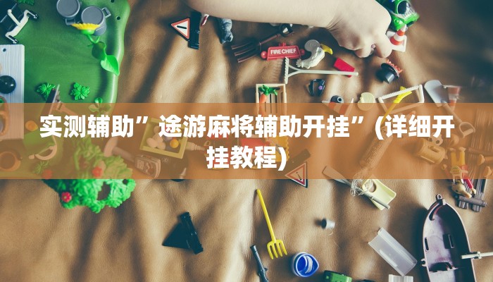 实测辅助”途游麻将辅助开挂”(详细开挂教程)
