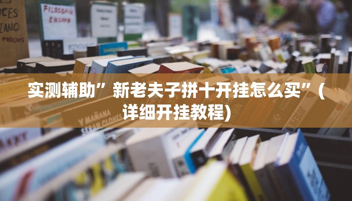 实测辅助”新老夫子拼十开挂怎么买”(详细开挂教程)
